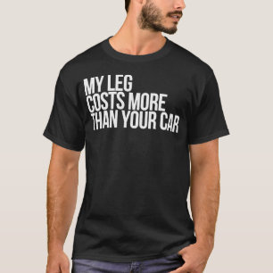 My Leg Costs More Than Your Car Funny Ampu Limb T-Shirt