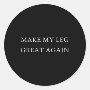 My Leg Great Again Funny Trump Injury Recovery Sur Classic Round Sticker