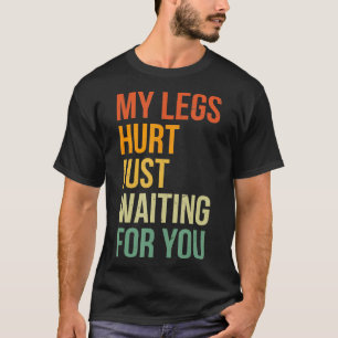 My Legs Hurt Just Waiting For You Funny Marathon S T-Shirt