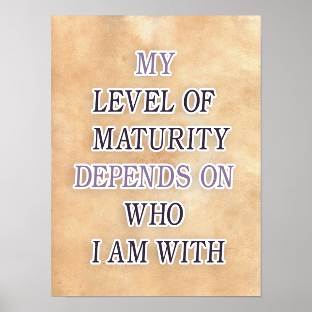 My level of maturity depends on who i'm with quote poster (Front)