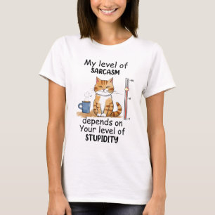 my level of sarcasm depends on your level of T-Shirt