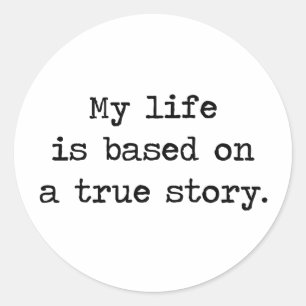 My Life Is Based on a True Story Classic Round Sticker