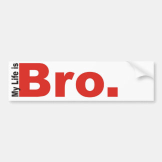My life is bro (BUMPER STICKER) Bumper Sticker