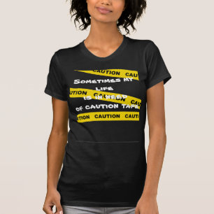 My life is in need of caution tape T-Shirt