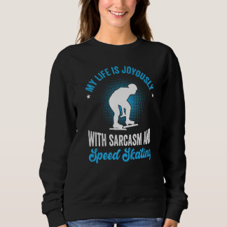 My life is joyously with sarcasm and speed skating sweatshirt
