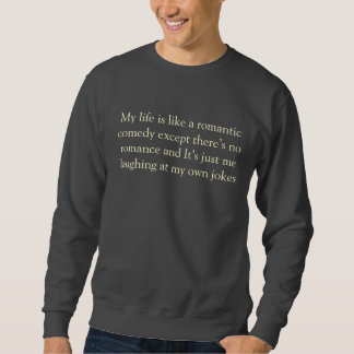 My life is like a romantic comedy except there’s.. sweatshirt