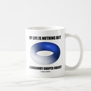 My Life Is Nothing But A Doughnut-Shaped Object Coffee Mug