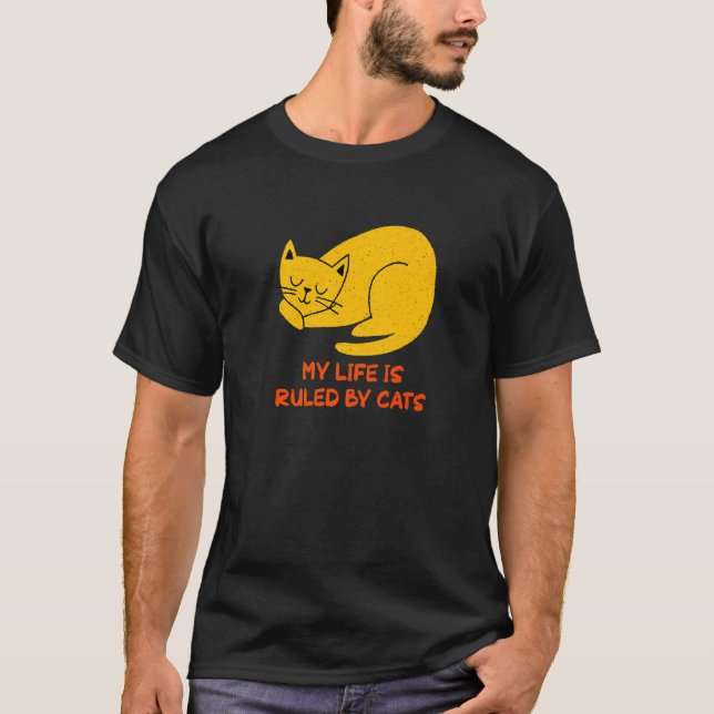 My Life Is Ruled by Cats  Cat  Humor Kitten T-Shirt (Front)