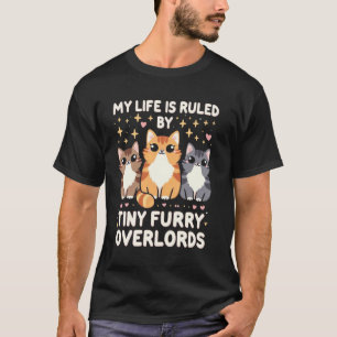 My Life Is Ruled By Tiny Furry Overlords Cat Kitte T-Shirt