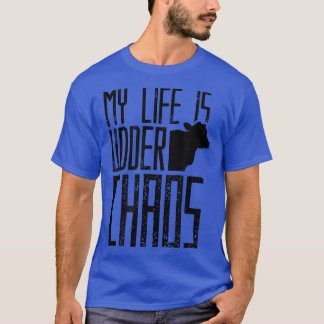 My life is udder chaos Cow Farmer Herd Cows Farmin T-Shirt