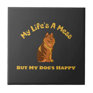 My Life's A Mess, But My Dog's Happy Ceramic Tile