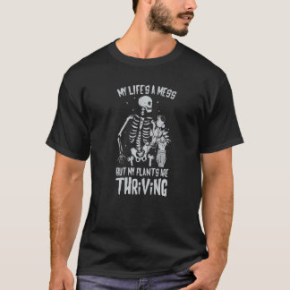 My Life's A Mess But My Plants Are Thriving T-Shirt