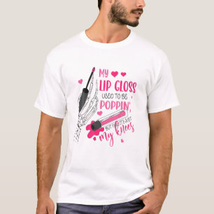 My Lip Gloss Used To Be Poppin But Now Just My Kne T-Shirt