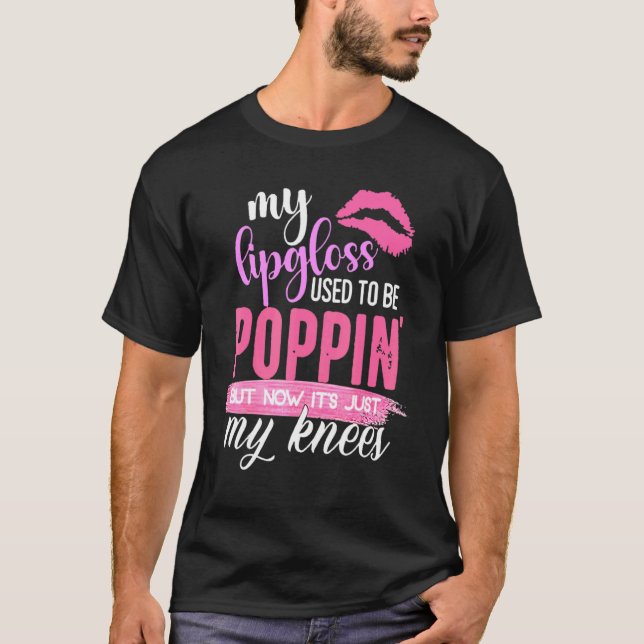 My Lip Gloss Used To Be Popping My Knees T-Shirt (Front)