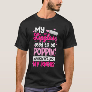 My Lipgloss Used To Be Poppin' But Now It's Just M T-Shirt