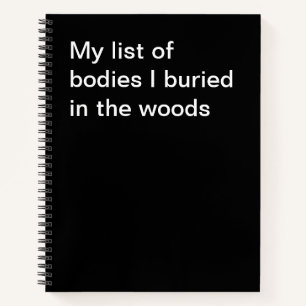 My list of bodies I buried in the woods Notebook