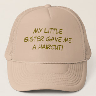 My Little Sister Gave Me a Haircut Trucker Hat