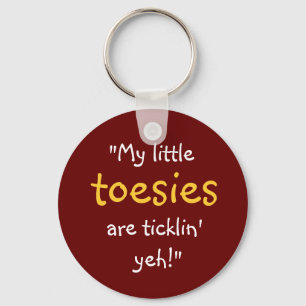 “My Little Toesies Are Ticklin’ Yeh!” Key Ring