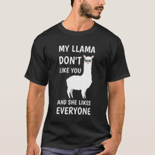 my llama don't like you and she likes everyone T-Shirt