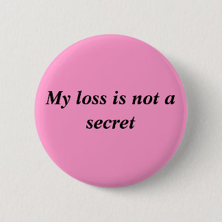 My Loss Is Not A Secret 6 Cm Round Badge