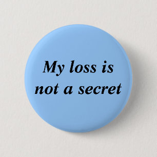 My Loss Is Not A Secret 6 Cm Round Badge