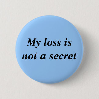 My Loss Is Not A Secret 6 Cm Round Badge