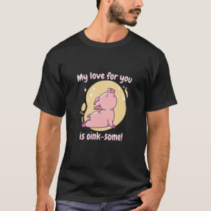 My Love For You Is Oink Some Cute Pig Present T-Shirt