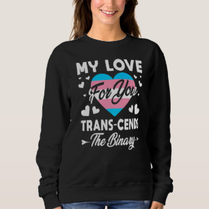 My Love For You Trans Cends The Binary Transsexual Sweatshirt