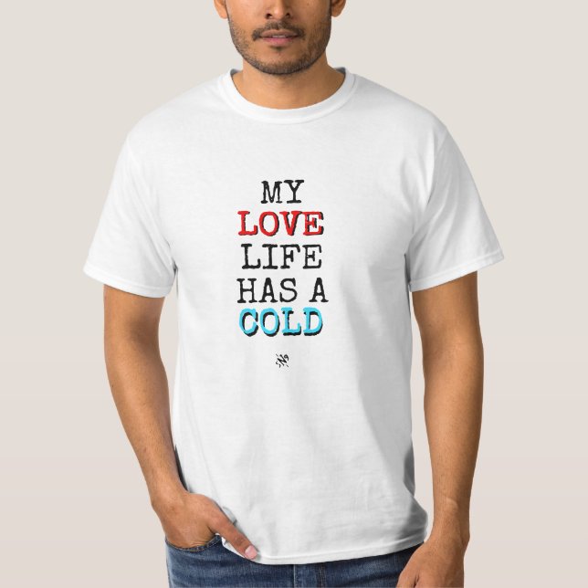 My love life has a cold... T-Shirt (Front)