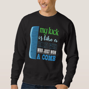 My Luck Is Like A Bald Guy Who Won A Comb St Patri Sweatshirt