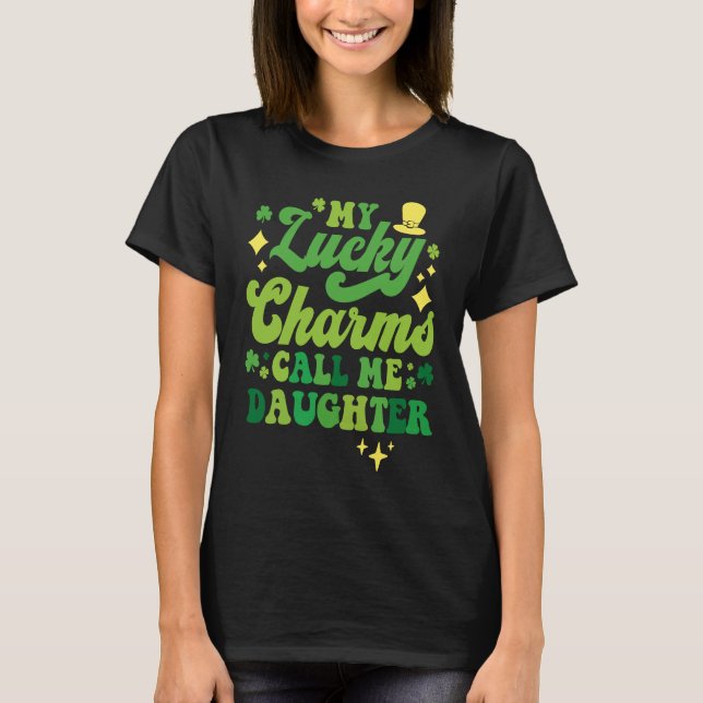 My Lucky Charms Call Me Daughter St Patrick's Day  T-Shirt (Front)