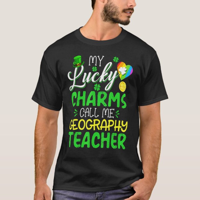 My Lucky Charms Call Me Geography Teacher St Patri T-Shirt (Front)