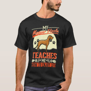 My Magyar Vizsla Teaches Me How To Enjoy Life Magy T-Shirt