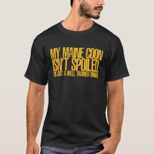 My Maine Coon Isn't Spoiled Just A Well Trained Ow T-Shirt