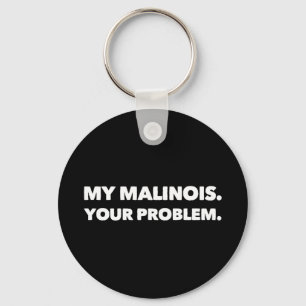 My Malinois Your Problem Belgian Malinois Key Ring