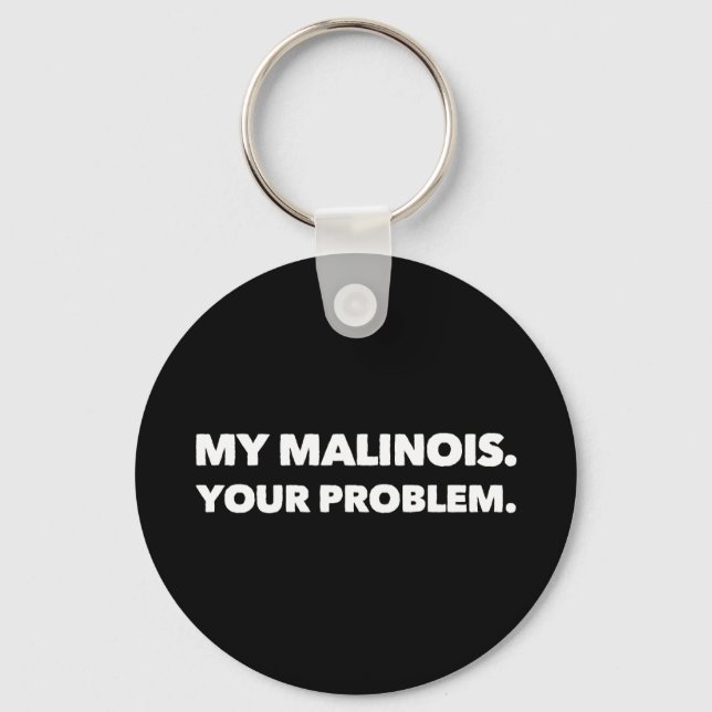 My Malinois Your Problem Belgian Malinois Key Ring (Front)