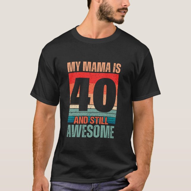My Mama Is 40 and Still Awesome Mum 40 Years Old B T-Shirt (Front)