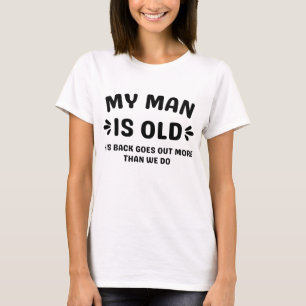 My Man is Old His Back Goes Out More Than We Do T-Shirt