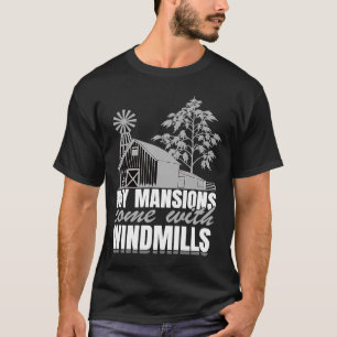 My Mansions Come With Windmills Pleasant Farmers S T-Shirt