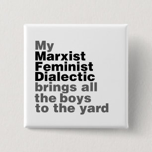 My Marxist Feminist Dialectic Brings all the boys 15 Cm Square Badge