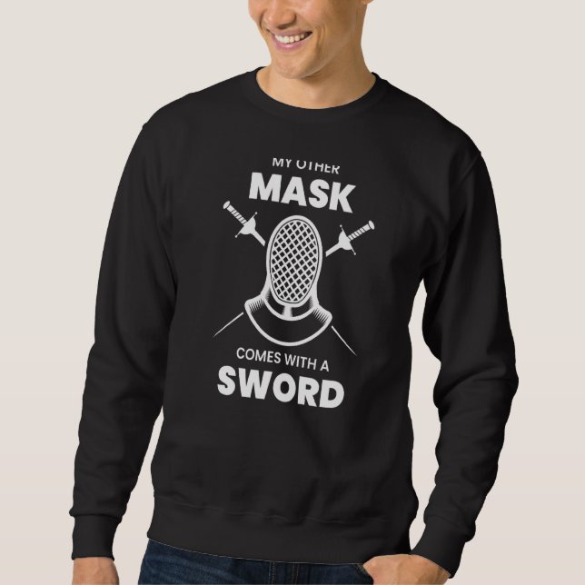 My Mask Comes With Sword Funny Fencing Fencer Play Sweatshirt (Front)