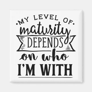 My Maturity Depends on Who I'm With Magnet