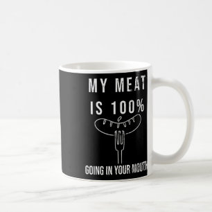 My Meat Is 100% Going In Your Mouth Funny Bbq Gril Coffee Mug