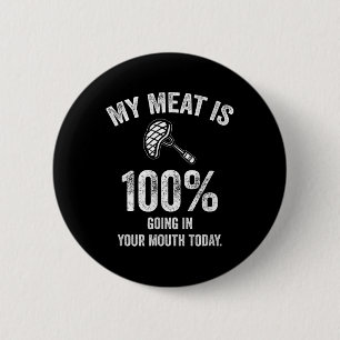 My Meat Is 100% Going In Your Mouth Today Funny Bb 6 Cm Round Badge