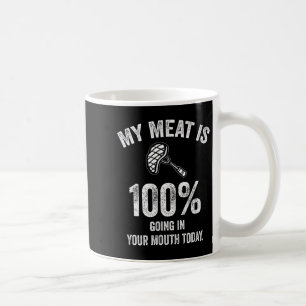 My Meat Is 100% Going In Your Mouth Today Funny Bb Coffee Mug