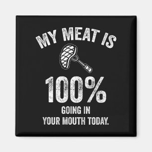 My Meat Is 100% Going In Your Mouth Today Funny Bb Magnet