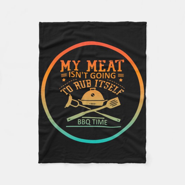My Meat Isn't Going To Rub Itself Bbq Time Funny B Fleece Blanket (Front)