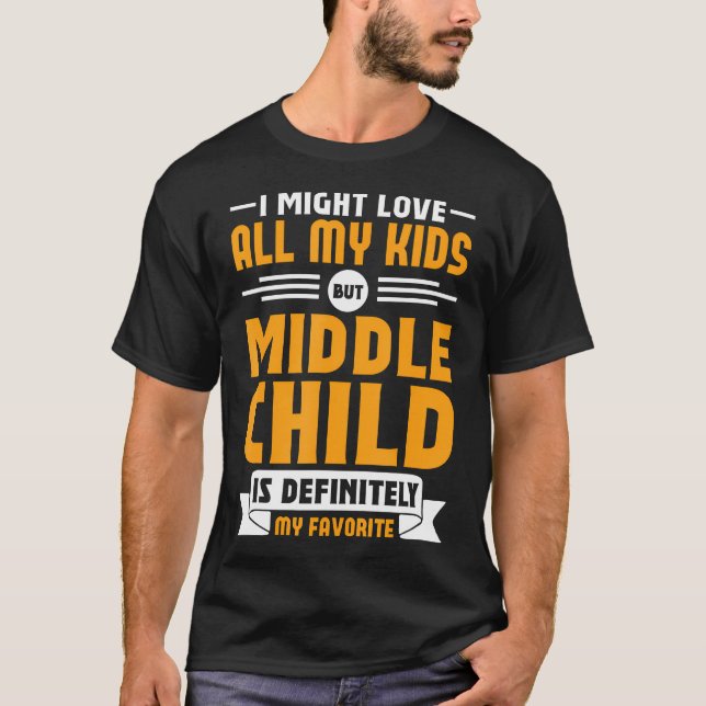 My Middle Child Is My Favorite Child For Mother Fa T-Shirt (Front)