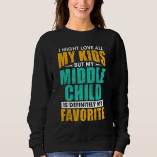 My Middle Child Is My Favorite     Parent Favorite Sweatshirt