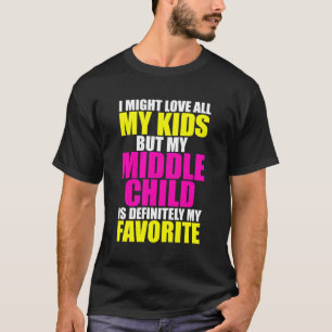 My Middle Child Is My Favourite Funny Parent Favor T-Shirt
